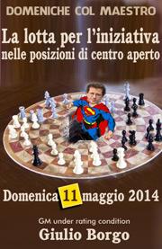Domenica 11 maggio con Giulio Borgo: la lotta per l'iniziativa nelle posizioni di centro aperto